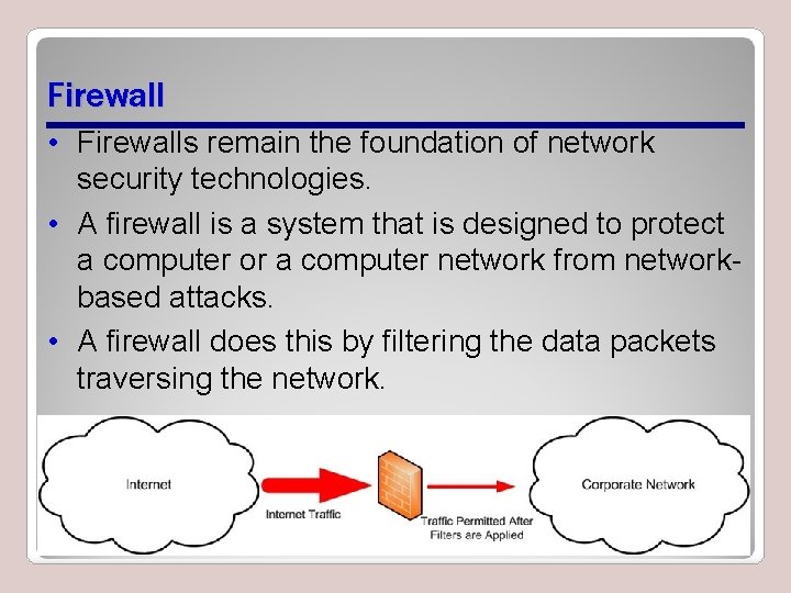 Firewall • Firewalls remain the foundation of network security technologies. • A firewall is