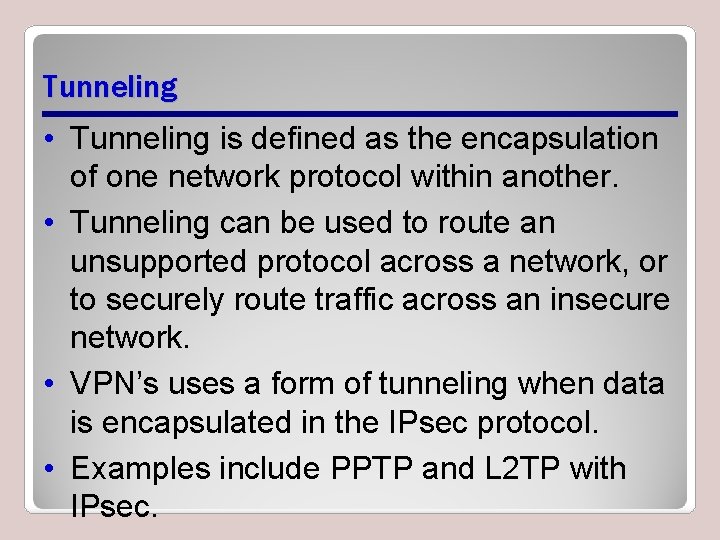 Tunneling • Tunneling is defined as the encapsulation of one network protocol within another.