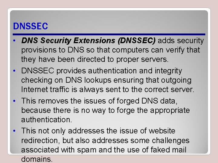 DNSSEC • DNS Security Extensions (DNSSEC) adds security provisions to DNS so that computers