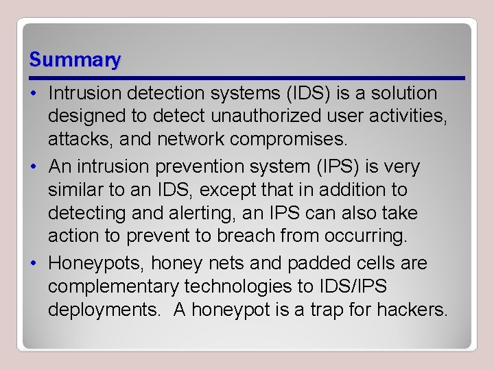 Summary • Intrusion detection systems (IDS) is a solution designed to detect unauthorized user