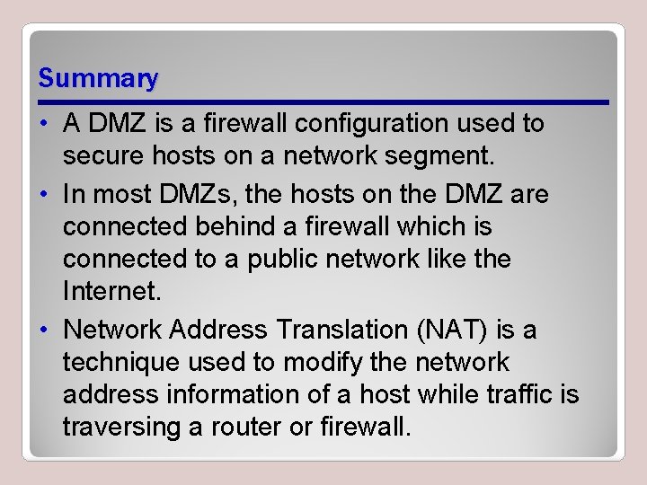 Summary • A DMZ is a firewall configuration used to secure hosts on a