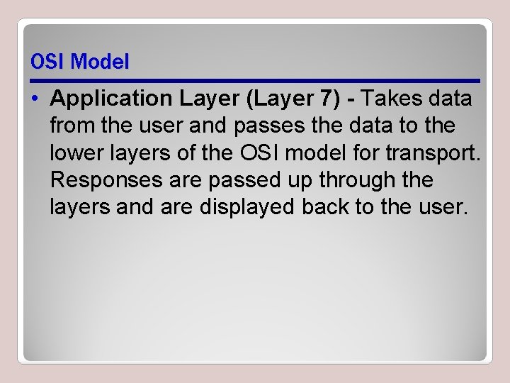 OSI Model • Application Layer (Layer 7) - Takes data from the user and