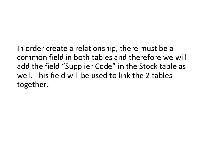 In order create a relationship, there must be a common field in both tables