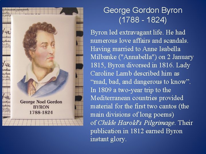 George Gordon Byron (1788 - 1824) Byron led extravagant life. He had numerous love George Gordon Byron (1788 - 1824) Byron led extravagant life. He had numerous love