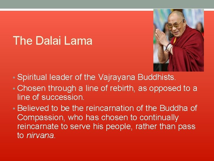 The Dalai Lama • Spiritual leader of the Vajrayana Buddhists. • Chosen through a