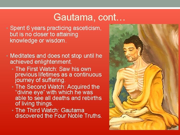 Gautama, cont… • Spent 6 years practicing asceticism, but is no closer to attaining