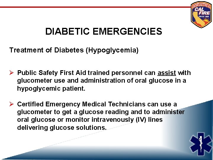 DIABETIC EMERGENCIES Treatment of Diabetes (Hypoglycemia) Ø Public Safety First Aid trained personnel can