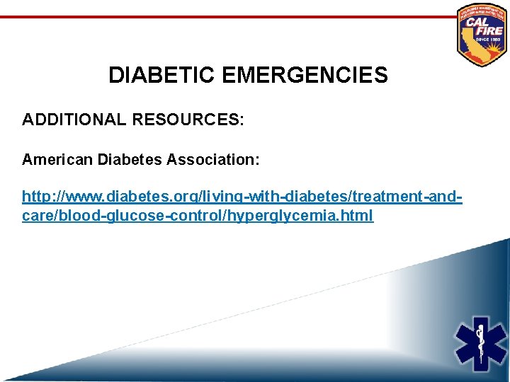 DIABETIC EMERGENCIES ADDITIONAL RESOURCES: American Diabetes Association: http: //www. diabetes. org/living-with-diabetes/treatment-andcare/blood-glucose-control/hyperglycemia. html 