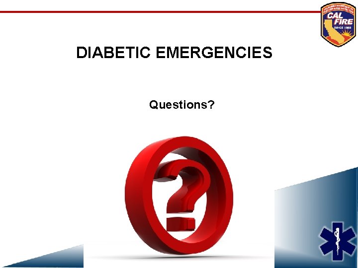 DIABETIC EMERGENCIES Questions? 