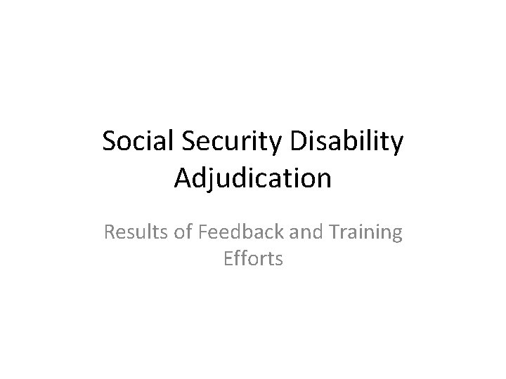 Social Security Disability Adjudication Results of Feedback and Training Efforts 