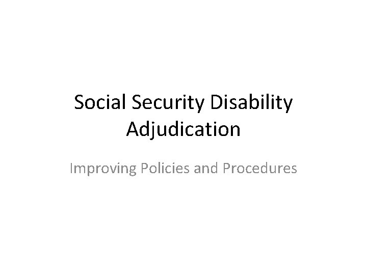 Social Security Disability Adjudication Improving Policies and Procedures 