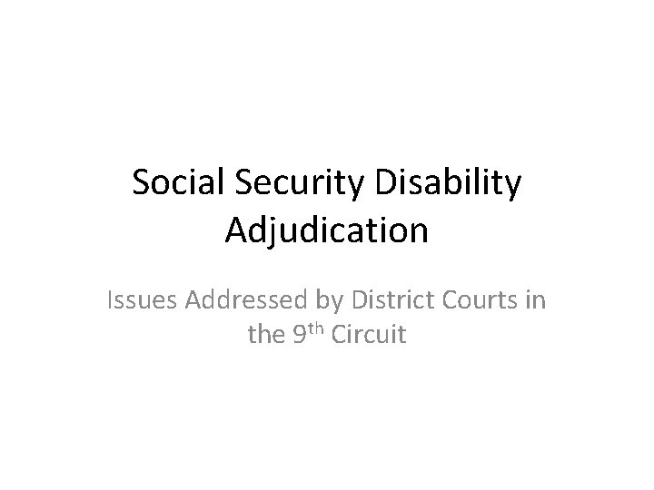 Social Security Disability Adjudication Issues Addressed by District Courts in the 9 th Circuit