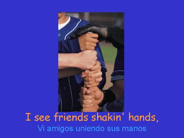 I see friends shakin' hands, Vi amigos uniendo sus manos 