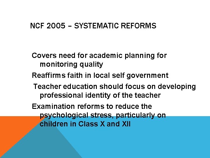 NCF 2005 – SYSTEMATIC REFORMS Covers need for academic planning for monitoring quality Reaffirms