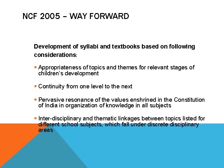 NCF 2005 – WAY FORWARD Development of syllabi and textbooks based on following considerations: