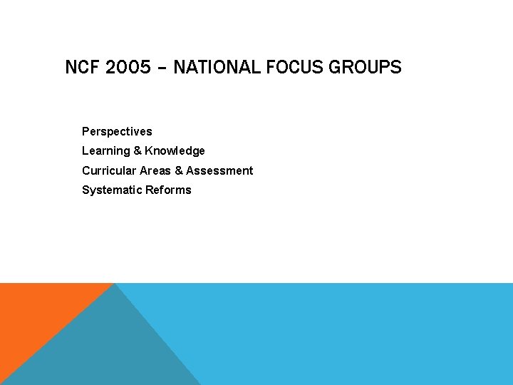 NCF 2005 – NATIONAL FOCUS GROUPS Perspectives Learning & Knowledge Curricular Areas & Assessment