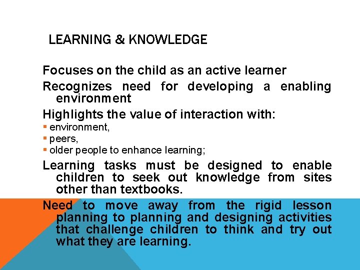 LEARNING & KNOWLEDGE Focuses on the child as an active learner Recognizes need for