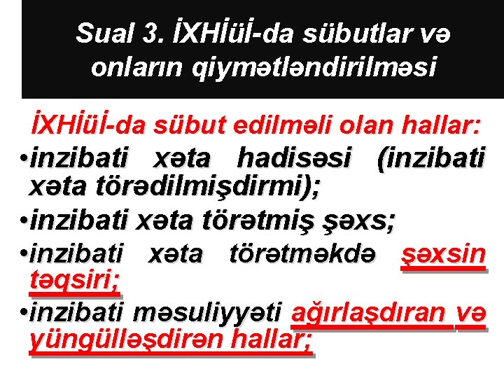 Sual 3. İXHİüİ-da sübutlar və onların qiymətləndirilməsi İXHİüİ-da sübut edilməli olan hallar: • inzibati