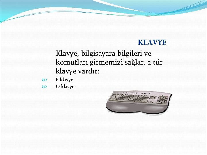 KLAVYE Klavye, bilgisayara bilgileri ve komutları girmemizi sağlar. 2 tür klavye vardır: F klavye