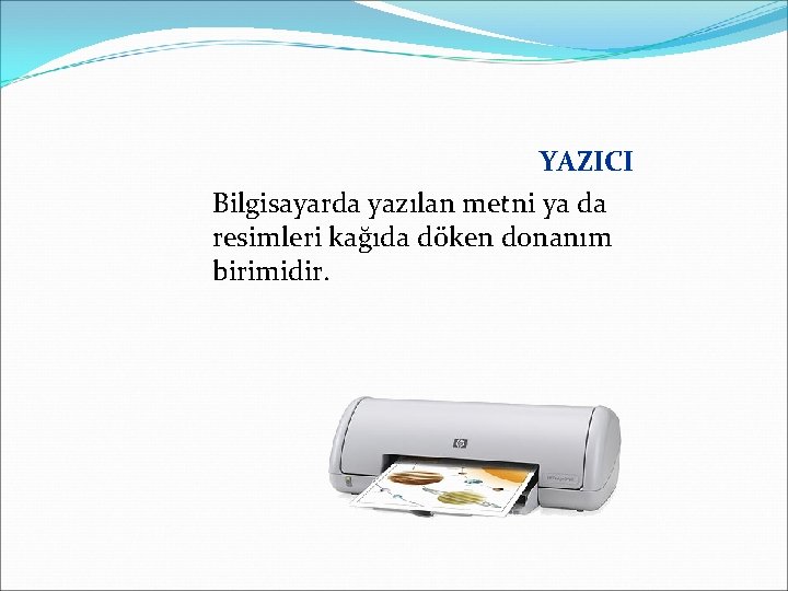 YAZICI Bilgisayarda yazılan metni ya da resimleri kağıda döken donanım birimidir. 