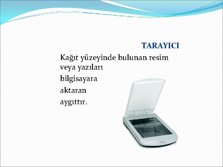 TARAYICI Kağıt yüzeyinde bulunan resim veya yazıları bilgisayara aktaran aygıttır. 