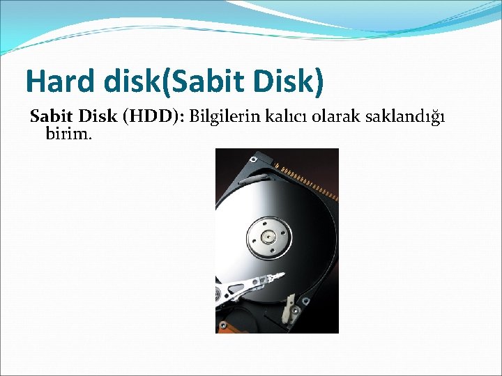 Hard disk(Sabit Disk) Sabit Disk (HDD): Bilgilerin kalıcı olarak saklandığı birim. 
