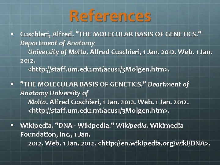 References § Cuschieri, Alfred. "THE MOLECULAR BASIS OF GENETICS. " Department of Anatomy University