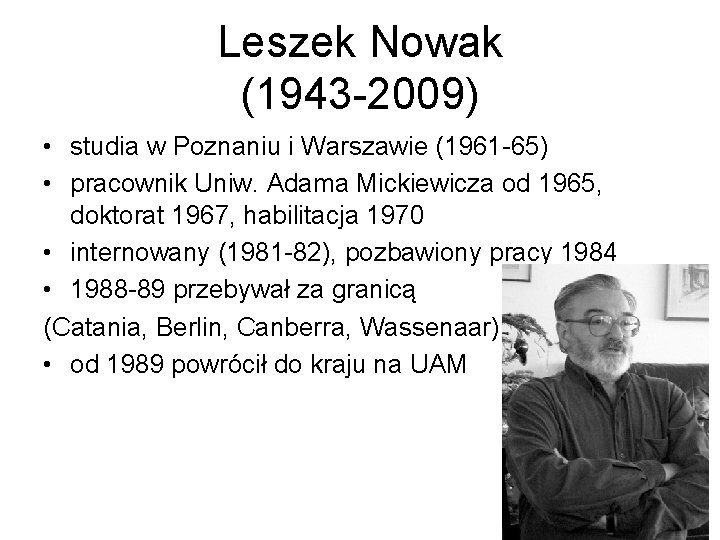 Leszek Nowak (1943 -2009) • studia w Poznaniu i Warszawie (1961 -65) • pracownik