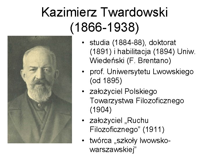 Kazimierz Twardowski (1866 -1938) • studia (1884 -88), doktorat (1891) i habilitacja (1894) Uniw.