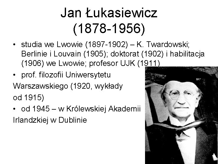 Jan Łukasiewicz (1878 -1956) • studia we Lwowie (1897 -1902) – K. Twardowski; Berlinie
