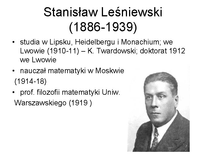 Stanisław Leśniewski (1886 -1939) • studia w Lipsku, Heidelbergu i Monachium; we Lwowie (1910