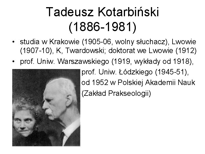Tadeusz Kotarbiński (1886 -1981) • studia w Krakowie (1905 -06, wolny słuchacz), Lwowie (1907