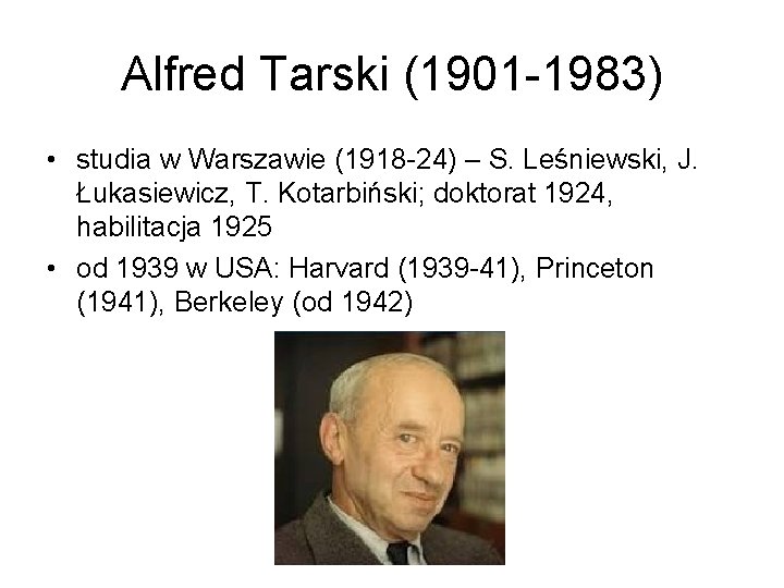 Alfred Tarski (1901 -1983) • studia w Warszawie (1918 -24) – S. Leśniewski, J.