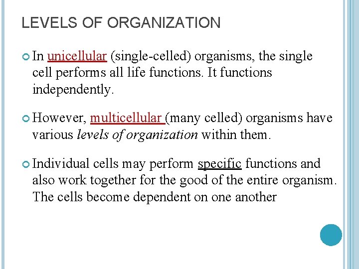 LEVELS OF ORGANIZATION In unicellular (single-celled) organisms, the single cell performs all life functions.