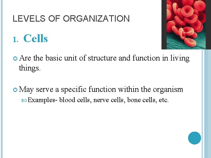 LEVELS OF ORGANIZATION 1. Cells Are the basic unit of structure and function in