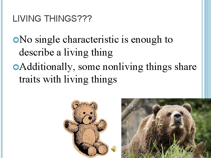 LIVING THINGS? ? ? No single characteristic is enough to describe a living thing