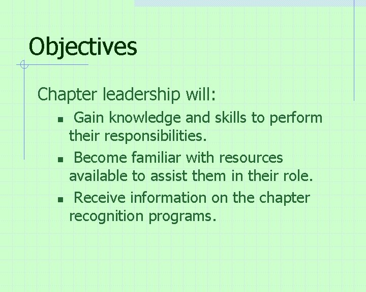 Objectives Chapter leadership will: n n n Gain knowledge and skills to perform their