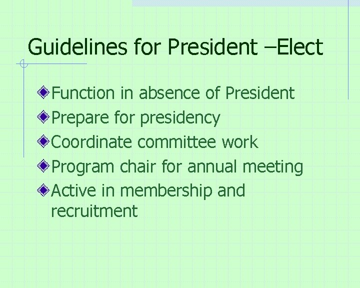 Guidelines for President –Elect Function in absence of President Prepare for presidency Coordinate committee