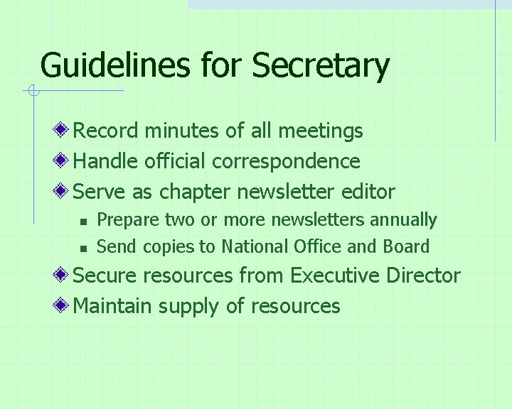 Guidelines for Secretary Record minutes of all meetings Handle official correspondence Serve as chapter