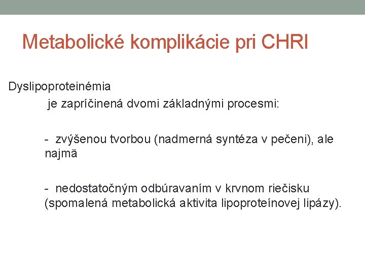 Metabolické komplikácie pri CHRI Dyslipoproteinémia je zapríčinená dvomi základnými procesmi: - zvýšenou tvorbou (nadmerná