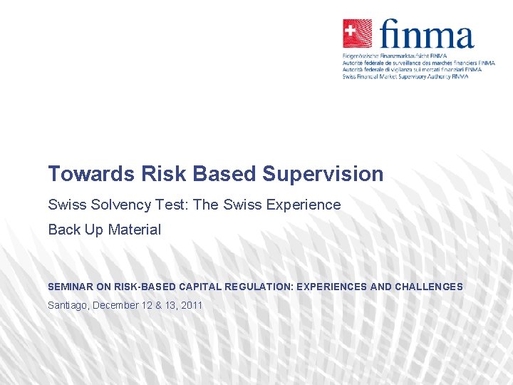 Towards Risk Based Supervision Swiss Solvency Test: The Swiss Experience Back Up Material SEMINAR