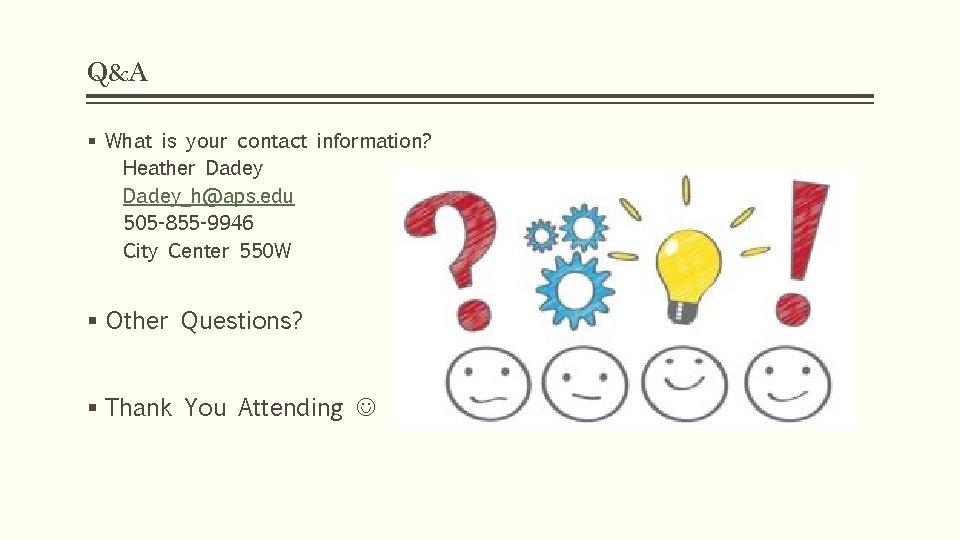 Q&A § What is your contact information? Heather Dadey_h@aps. edu 505 -855 -9946 City