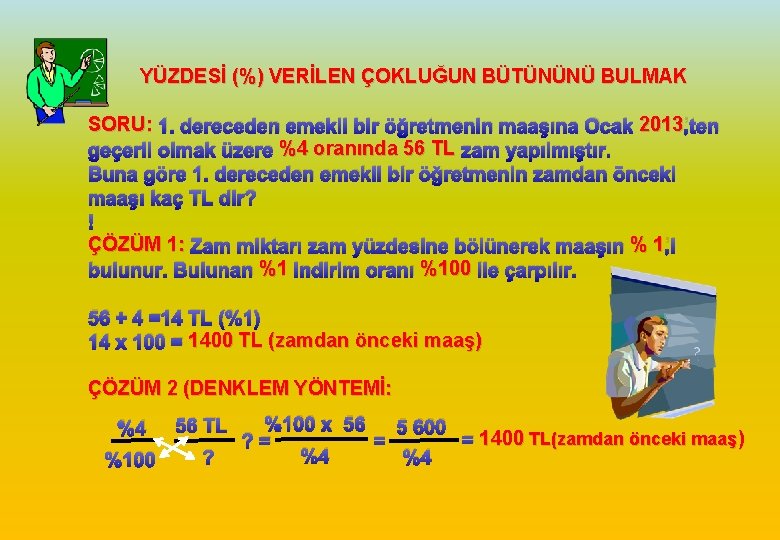 YÜZDESİ (%) VERİLEN ÇOKLUĞUN BÜTÜNÜNÜ BULMAK SORU: 1. dereceden emekli bir öğretmenin maaşına Ocak