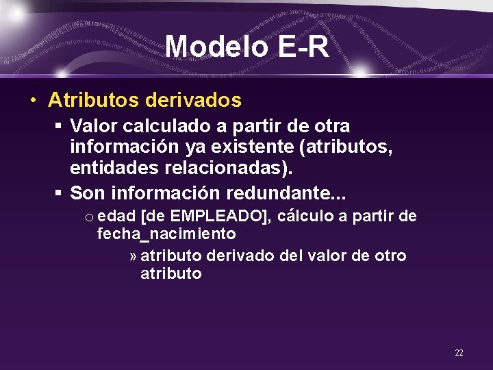 Modelo E-R • Atributos derivados § Valor calculado a partir de otra información ya