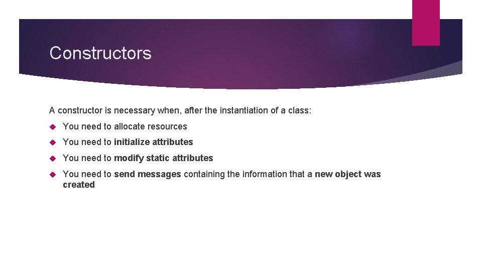Constructors A constructor is necessary when, after the instantiation of a class: You need