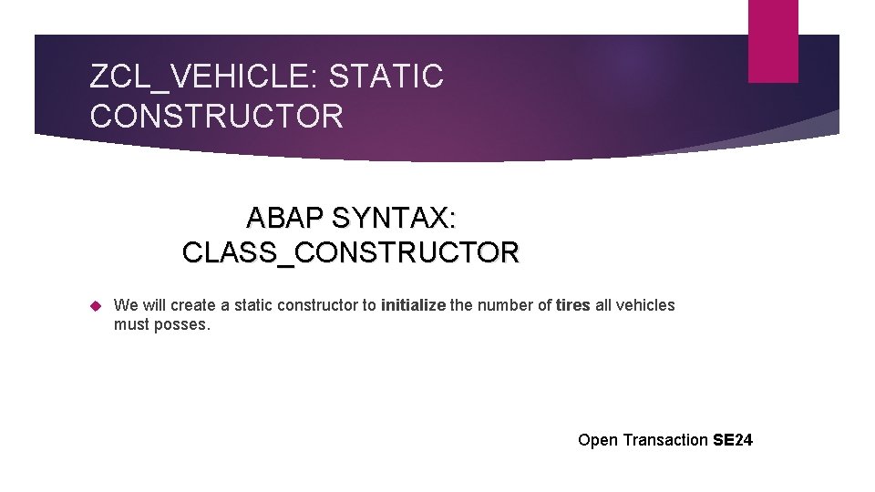 ZCL_VEHICLE: STATIC CONSTRUCTOR ABAP SYNTAX: CLASS_CONSTRUCTOR We will create a static constructor to initialize
