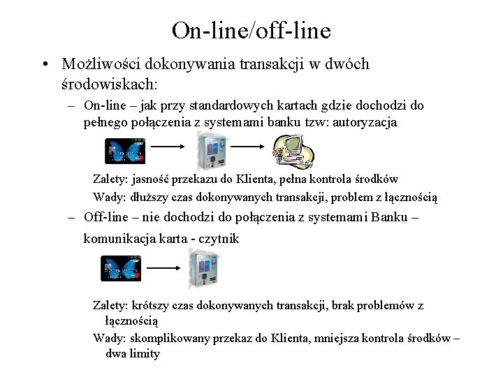 On-line/off-line • Możliwości dokonywania transakcji w dwóch środowiskach: – On-line – jak przy standardowych