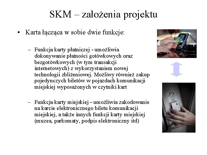 SKM – założenia projektu • Karta łącząca w sobie dwie funkcje: – Funkcja karty