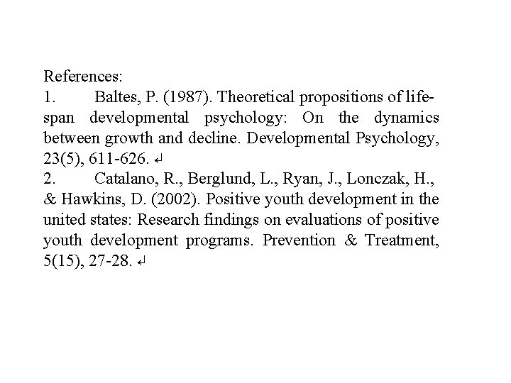 References: 1. Baltes, P. (1987). Theoretical propositions of lifespan developmental psychology: On the dynamics References: 1. Baltes, P. (1987). Theoretical propositions of lifespan developmental psychology: On the dynamics