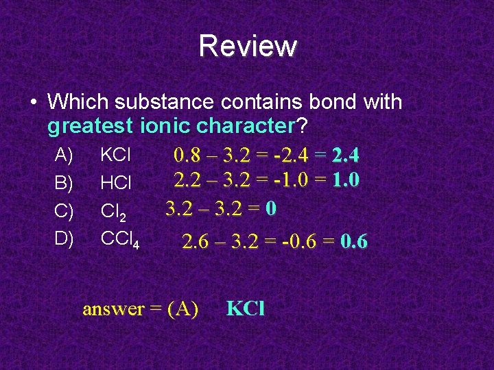 Review • Which substance contains bond with greatest ionic character? A) KCl 0. 8